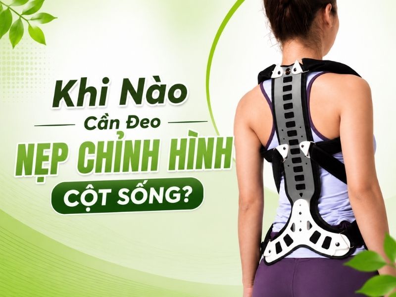 Khi Nào Cần Đeo Nẹp Chỉnh Hình Cột Sống? Chỉ Định Từ Chuyên Gia